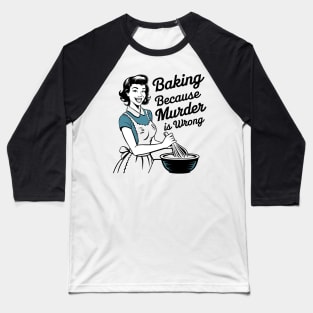 Baking Because Murder is Wrong Funny Quote Baseball T-Shirt